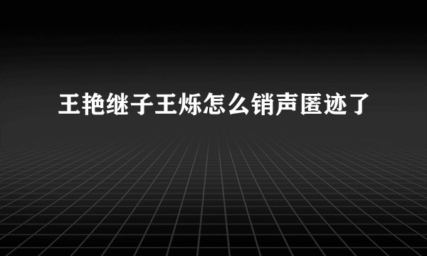 王艳继子王烁怎么销声匿迹了