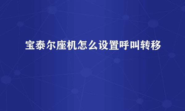 宝泰尔座机怎么设置呼叫转移