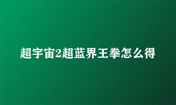 超宇宙2超蓝界王拳怎么得
