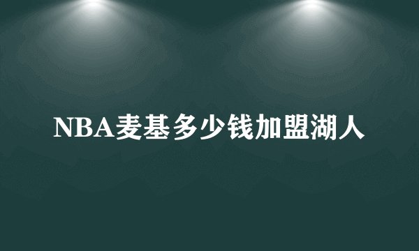 NBA麦基多少钱加盟湖人