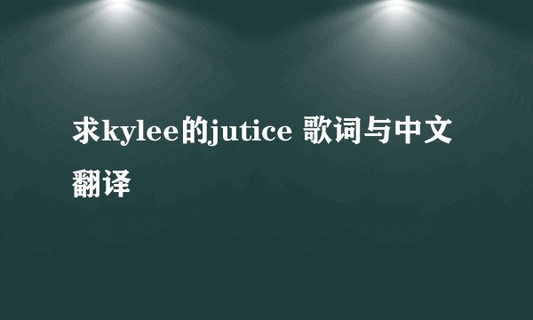 求kylee的jutice 歌词与中文翻译