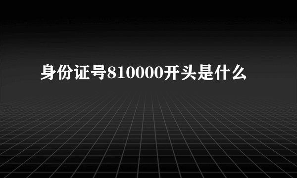 身份证号810000开头是什么