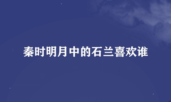 秦时明月中的石兰喜欢谁