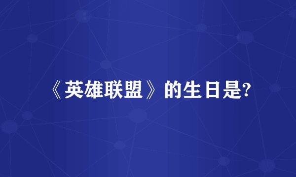 《英雄联盟》的生日是?