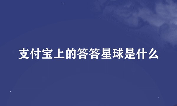 支付宝上的答答星球是什么
