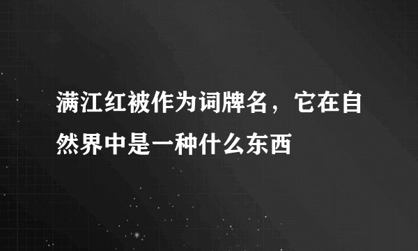 满江红被作为词牌名，它在自然界中是一种什么东西