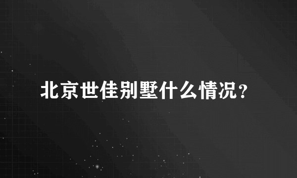 北京世佳别墅什么情况？
