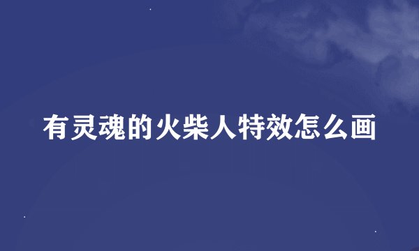 有灵魂的火柴人特效怎么画