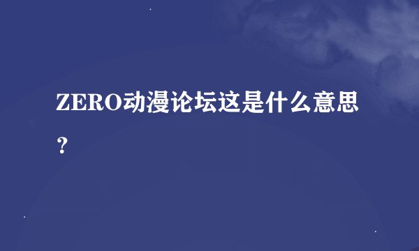 ZERO动漫论坛这是什么意思？