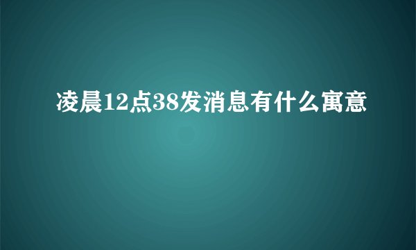凌晨12点38发消息有什么寓意