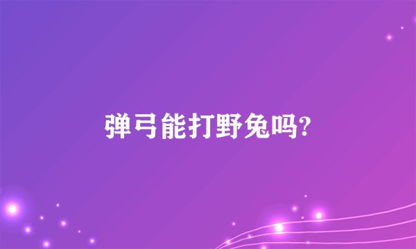 弹弓能打野兔吗?
