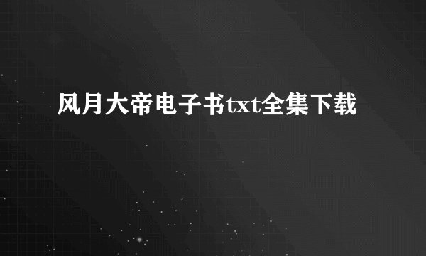 风月大帝电子书txt全集下载