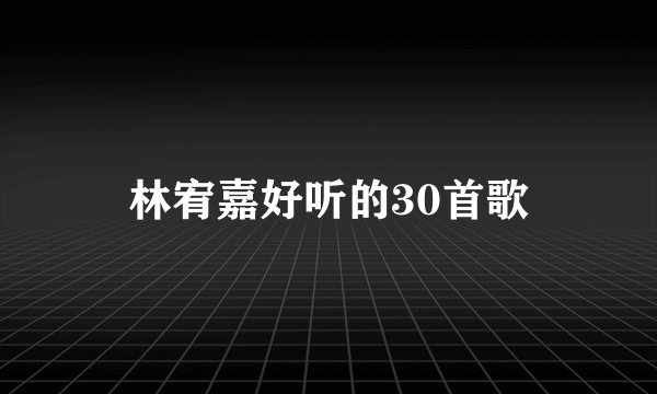 林宥嘉好听的30首歌