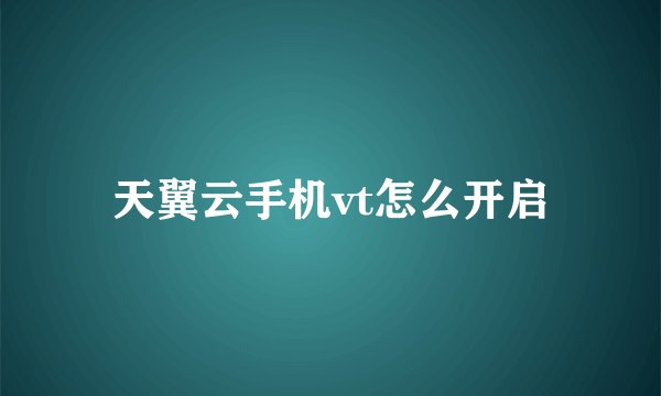 天翼云手机vt怎么开启
