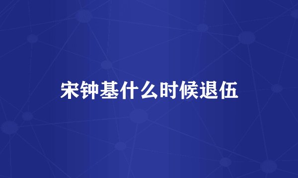 宋钟基什么时候退伍