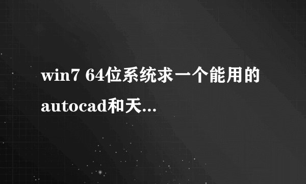 win7 64位系统求一个能用的autocad和天正的下载链接。。。能用加分