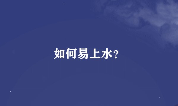如何易上水？