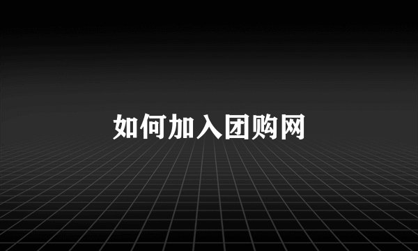 如何加入团购网