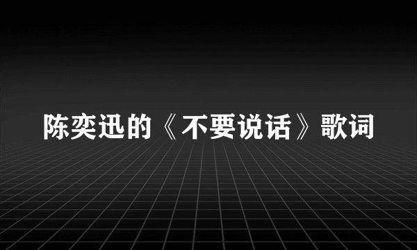 陈奕迅的《不要说话》歌词