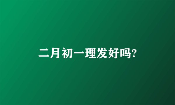 二月初一理发好吗?