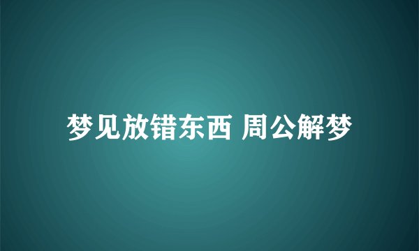 梦见放错东西 周公解梦