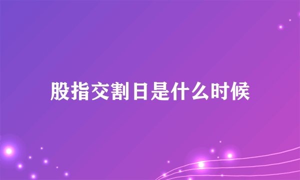 股指交割日是什么时候