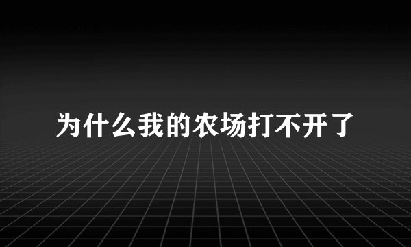 为什么我的农场打不开了