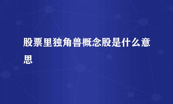 股票里独角兽概念股是什么意思