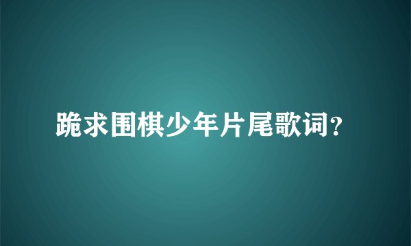 跪求围棋少年片尾歌词？