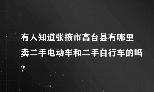 有人知道张掖市高台县有哪里卖二手电动车和二手自行车的吗？