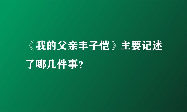 《我的父亲丰子恺》主要记述了哪几件事？