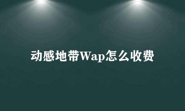 动感地带Wap怎么收费