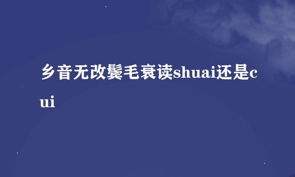 乡音无改鬓毛衰读shuai还是cui
