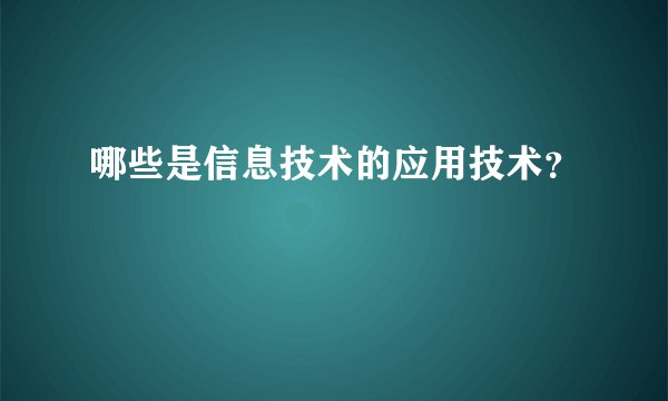 哪些是信息技术的应用技术？