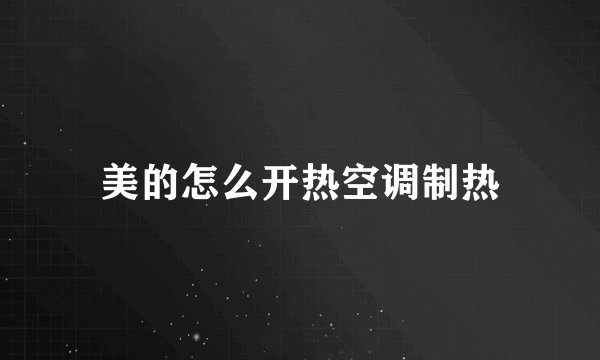 美的怎么开热空调制热