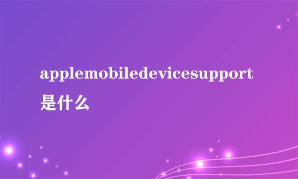 applemobiledevicesupport是什么