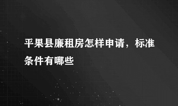 平果县廉租房怎样申请，标准条件有哪些