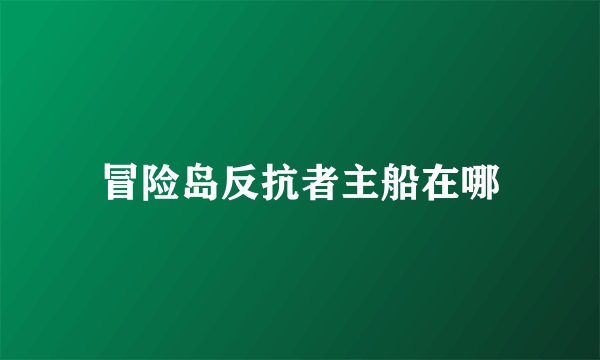 冒险岛反抗者主船在哪