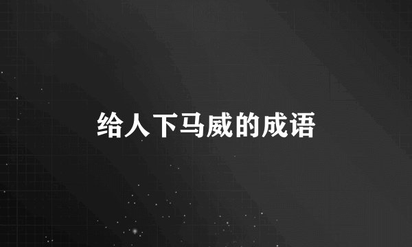 给人下马威的成语