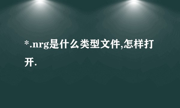*.nrg是什么类型文件,怎样打开.