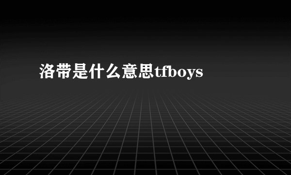 洛带是什么意思tfboys