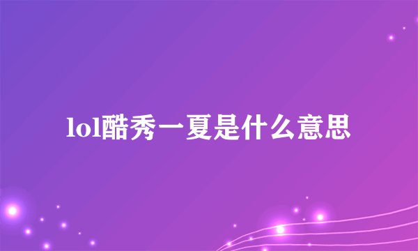 lol酷秀一夏是什么意思