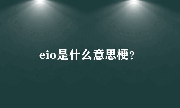 eio是什么意思梗？