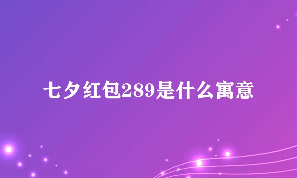 七夕红包289是什么寓意