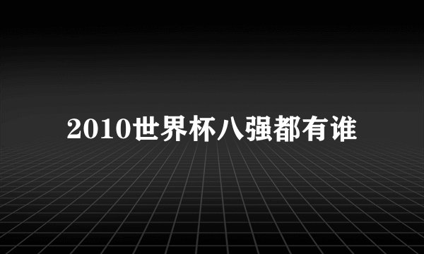 2010世界杯八强都有谁