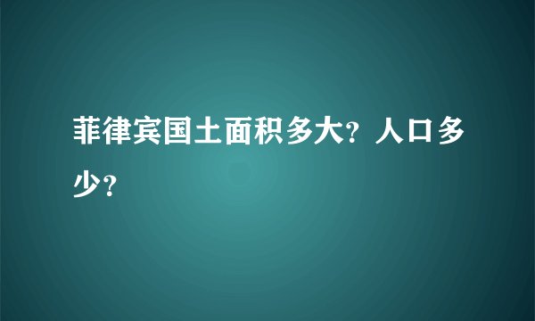 菲律宾国土面积多大？人口多少？