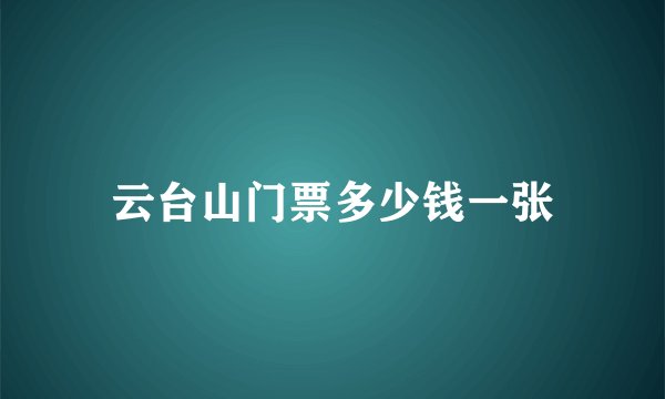 云台山门票多少钱一张