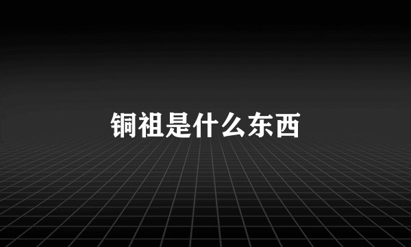 铜祖是什么东西