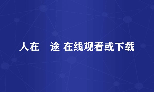 人在囧途 在线观看或下载