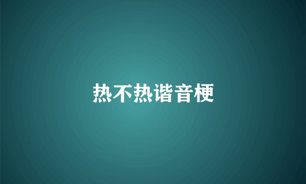 热不热谐音梗